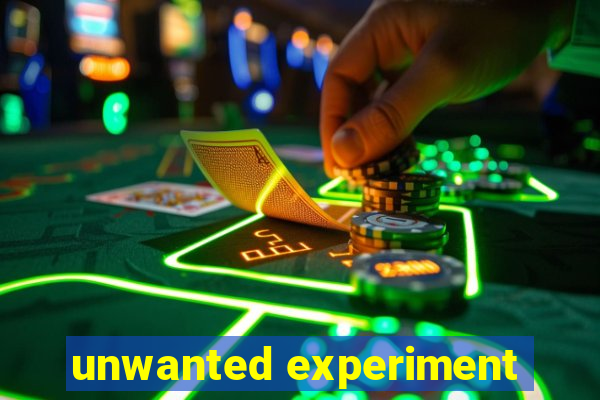 unwanted experiment